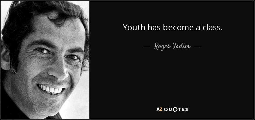 Youth has become a class. - Roger Vadim