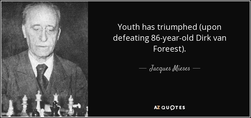 Youth has triumphed (upon defeating 86-year-old Dirk van Foreest). - Jacques Mieses