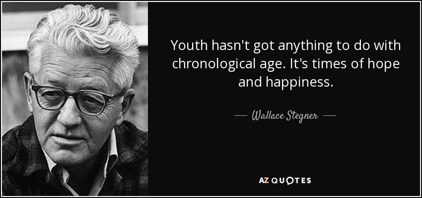 Youth hasn't got anything to do with chronological age. It's times of hope and happiness. - Wallace Stegner
