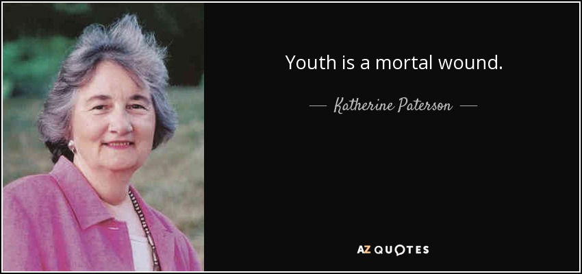 Youth is a mortal wound. - Katherine Paterson