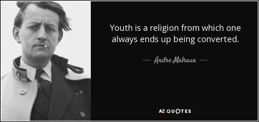 Youth is a religion from which one always ends up being converted. - Andre Malraux