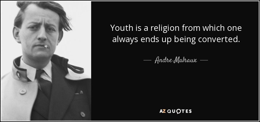 Youth is a religion from which one always ends up being converted. - Andre Malraux