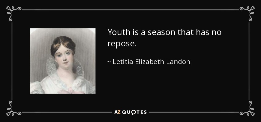 Youth is a season that has no repose. - Letitia Elizabeth Landon