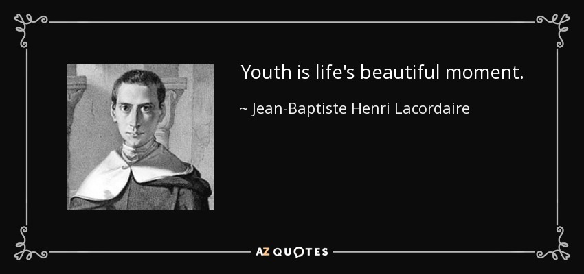Youth is life's beautiful moment. - Jean-Baptiste Henri Lacordaire