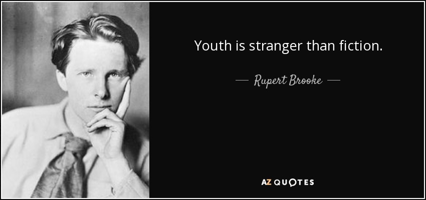 Youth is stranger than fiction. - Rupert Brooke