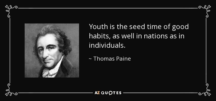 Youth is the seed time of good habits, as well in nations as in individuals. - Thomas Paine