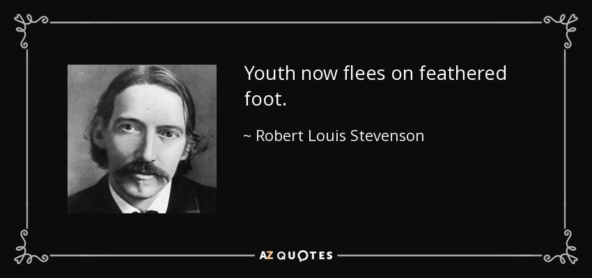 Youth now flees on feathered foot. - Robert Louis Stevenson