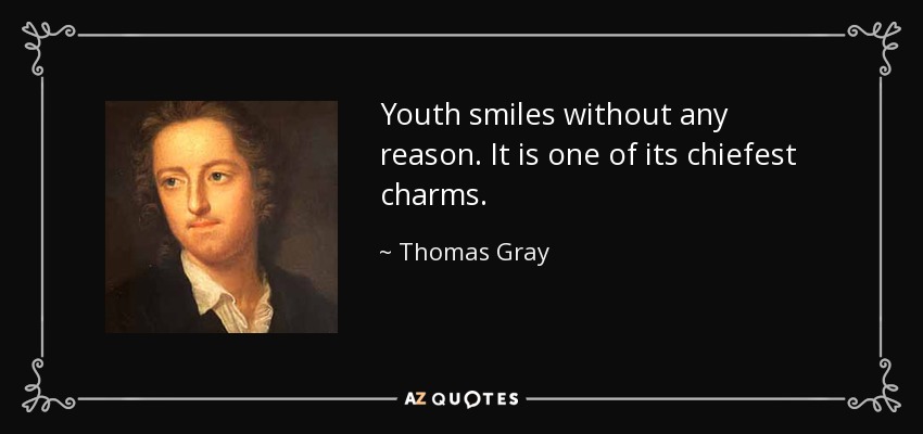 Youth smiles without any reason. It is one of its chiefest charms. - Thomas Gray