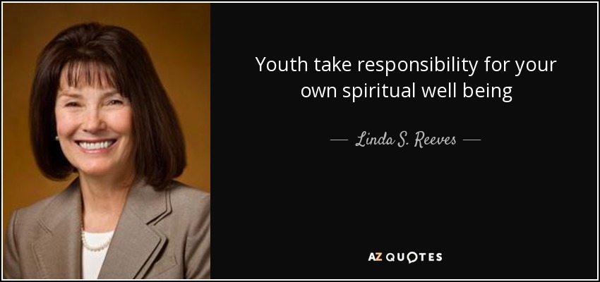 Youth take responsibility for your own spiritual well being - Linda S. Reeves