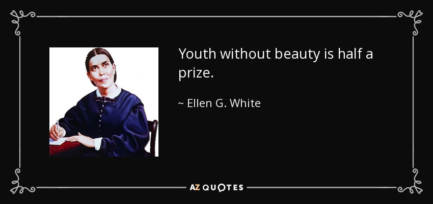Youth without beauty is half a prize. - Ellen G. White