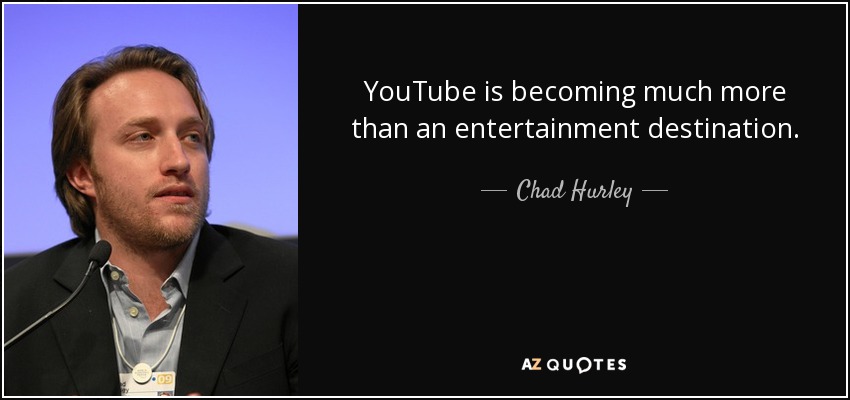 YouTube is becoming much more than an entertainment destination. - Chad Hurley