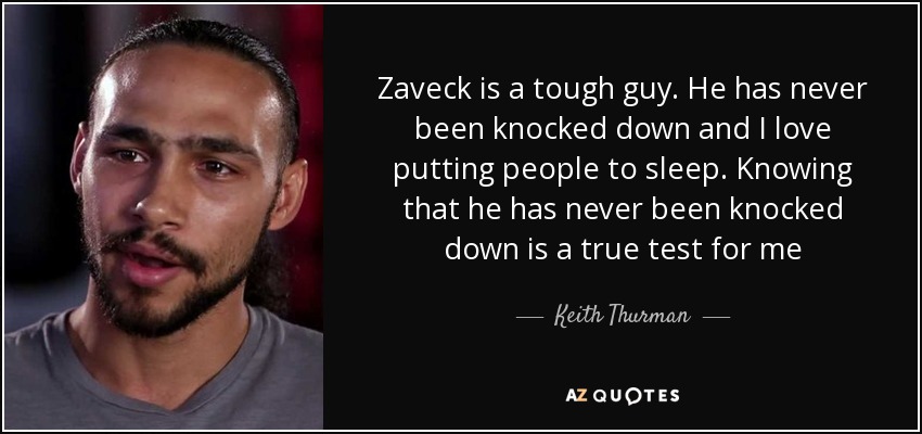Zaveck is a tough guy. He has never been knocked down and I love putting people to sleep. Knowing that he has never been knocked down is a true test for me - Keith Thurman