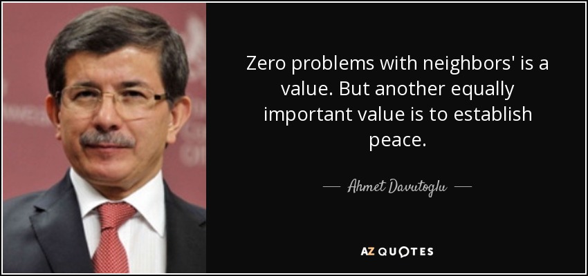 Zero problems with neighbors' is a value. But another equally important value is to establish peace. - Ahmet Davutoglu