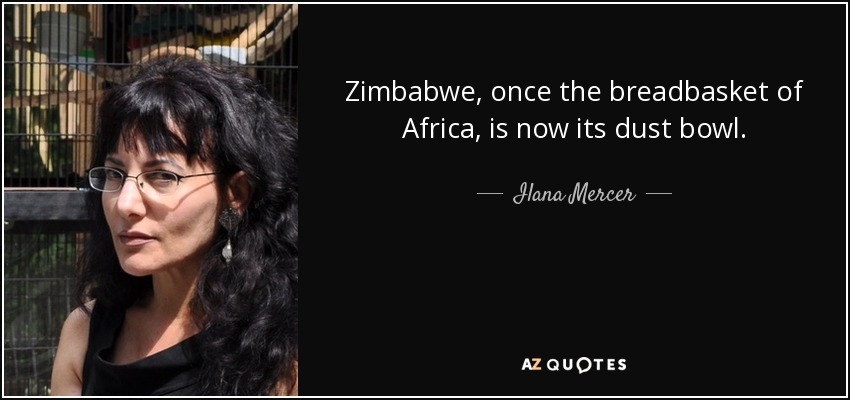 Zimbabwe, once the breadbasket of Africa, is now its dust bowl. - Ilana Mercer