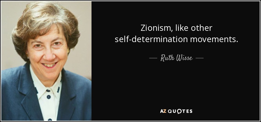 Zionism, like other self-determination movements. - Ruth Wisse