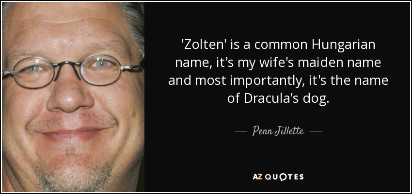 'Zolten' is a common Hungarian name, it's my wife's maiden name and most importantly, it's the name of Dracula's dog. - Penn Jillette