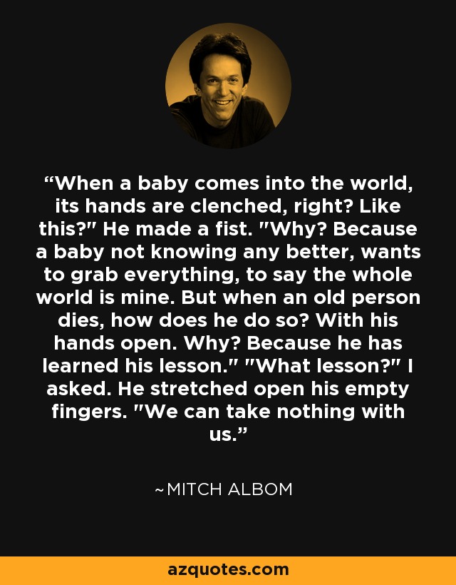 When a baby comes into the world, its hands are clenched, right? Like this?