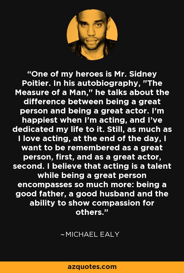 One of my heroes is Mr. Sidney Poitier. In his autobiography, 