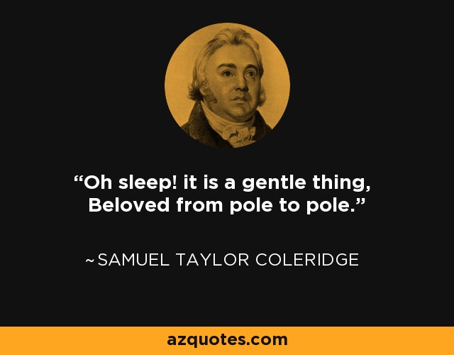 Oh sleep! it is a gentle thing, Beloved from pole to pole. - Samuel Taylor Coleridge