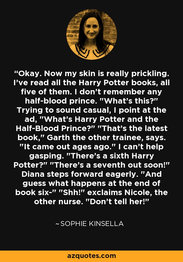Okay. Now my skin is really prickling. I've read all the Harry Potter books, all five of them. I don't remember any half-blood prince. 