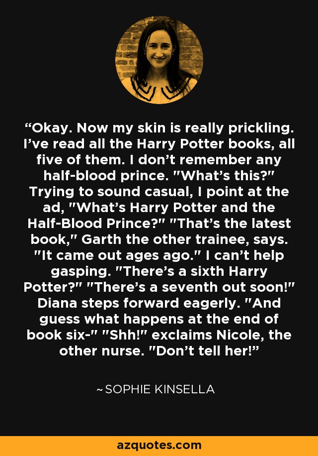 Okay. Now my skin is really prickling. I've read all the Harry Potter books, all five of them. I don't remember any half-blood prince. 