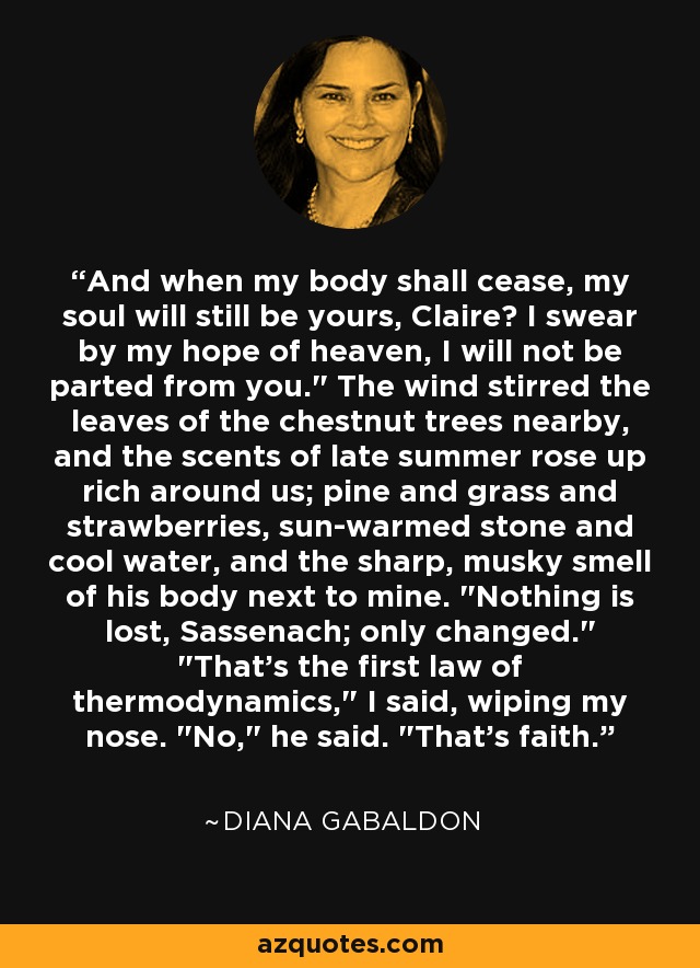 And when my body shall cease, my soul will still be yours, Claire? I swear by my hope of heaven, I will not be parted from you.