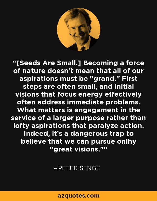 [Seeds Are Small.] Becoming a force of nature doesn't mean that all of our aspirations must be 