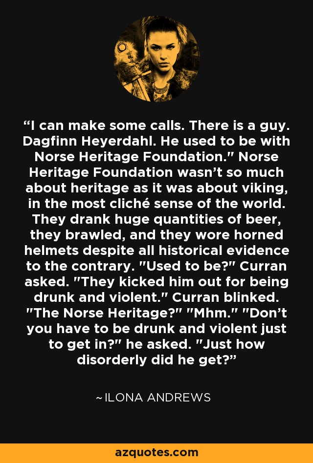 I can make some calls. There is a guy. Dagfinn Heyerdahl. He used to be with Norse Heritage Foundation.