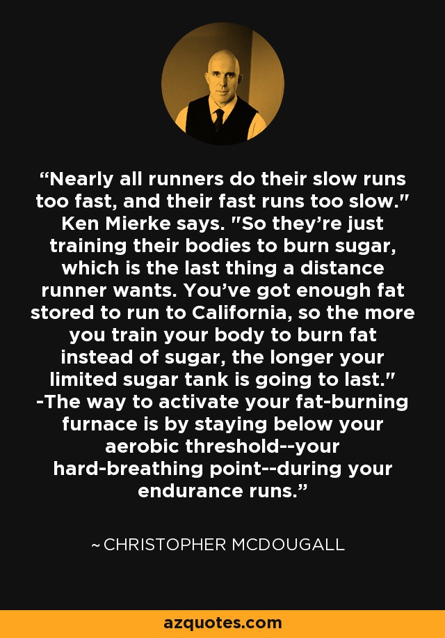 Nearly all runners do their slow runs too fast, and their fast runs too slow.
