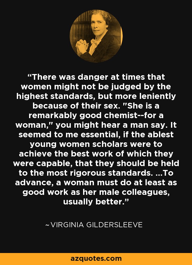 There was danger at times that women might not be judged by the highest standards, but more leniently because of their sex. 