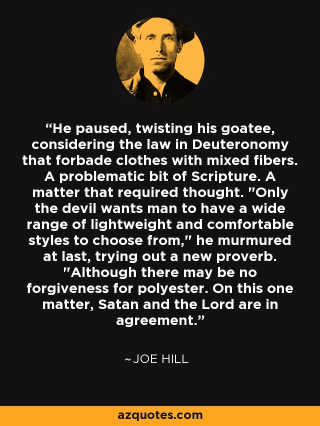 He paused, twisting his goatee, considering the law in Deuteronomy that forbade clothes with mixed fibers. A problematic bit of Scripture. A matter that required thought. 