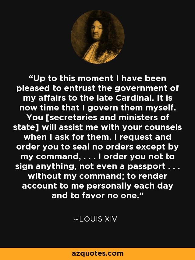 Louis XIV quote Up to this moment I have been pleased to entrust...