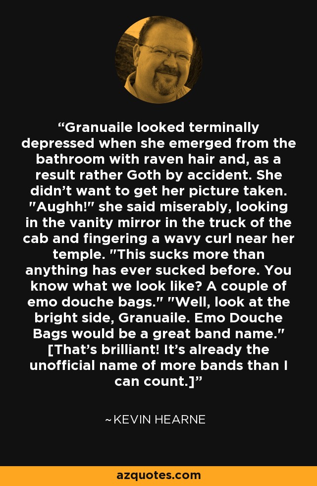 Granuaile looked terminally depressed when she emerged from the bathroom with raven hair and, as a result rather Goth by accident. She didn't want to get her picture taken. 