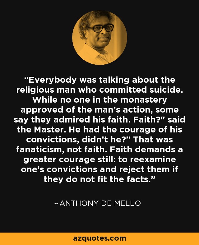 Everybody was talking about the religious man who committed suicide. While no one in the monastery approved of the man's action, some say they admired his faith. Faith?