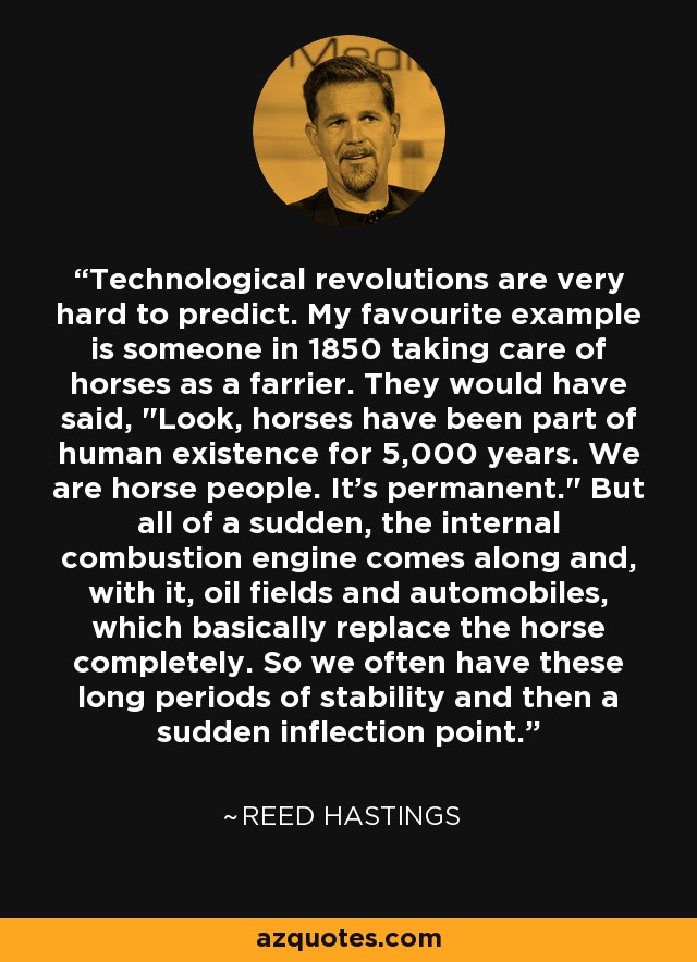 Technological revolutions are very hard to predict. My favourite example is someone in 1850 taking care of horses as a farrier. They would have said, 