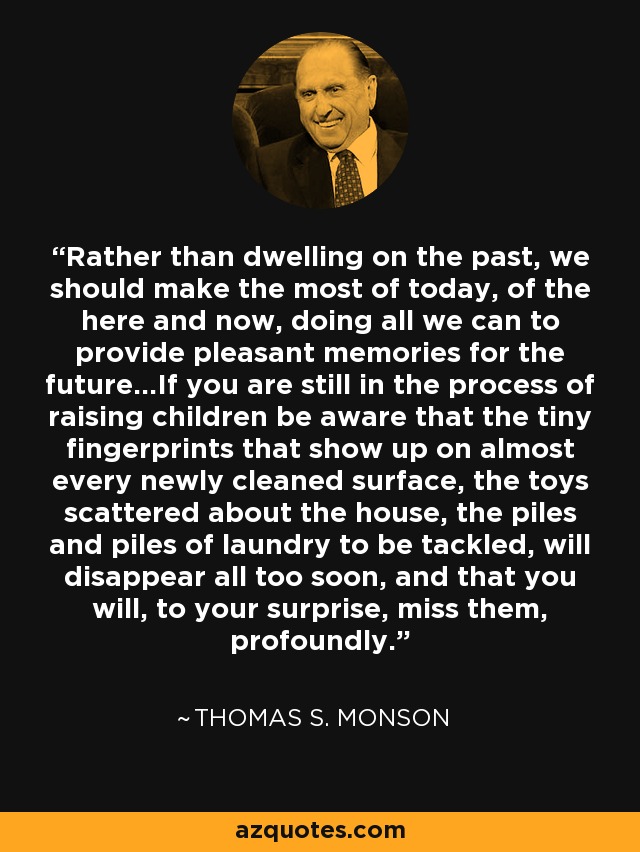 Thomas S. Monson quote: Rather than dwelling on the past, we should ...