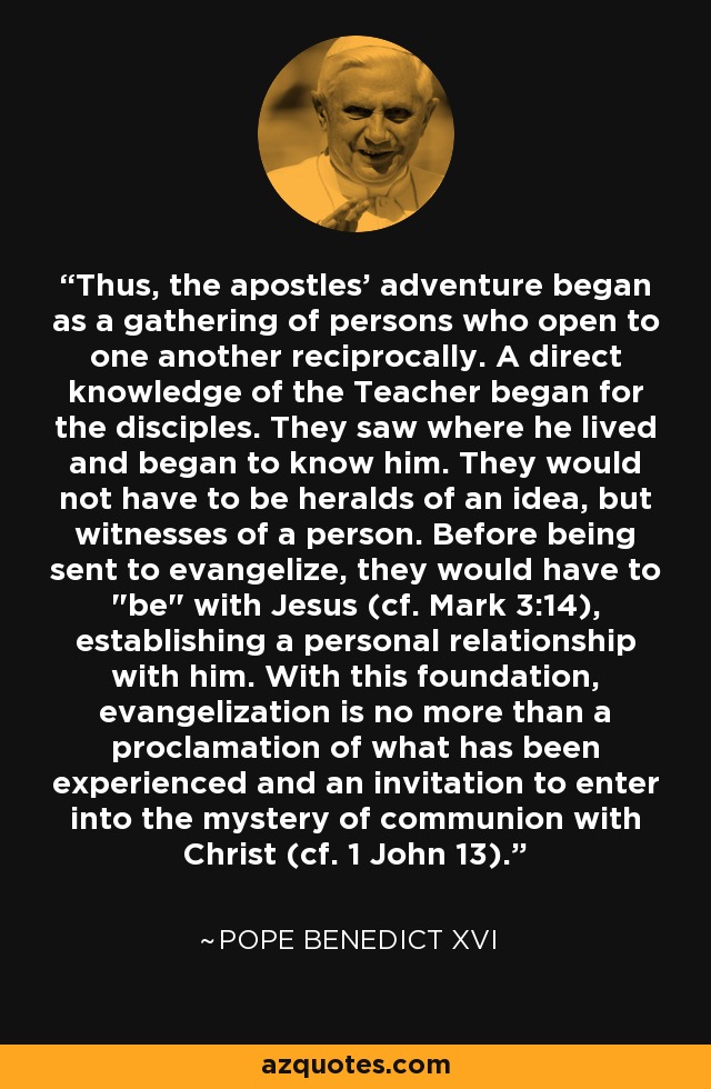 Thus, the apostles' adventure began as a gathering of persons who open to one another reciprocally. A direct knowledge of the Teacher began for the disciples. They saw where he lived and began to know him. They would not have to be heralds of an idea, but witnesses of a person. Before being sent to evangelize, they would have to 