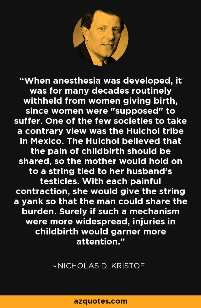 When anesthesia was developed, it was for many decades routinely withheld from women giving birth, since women were 