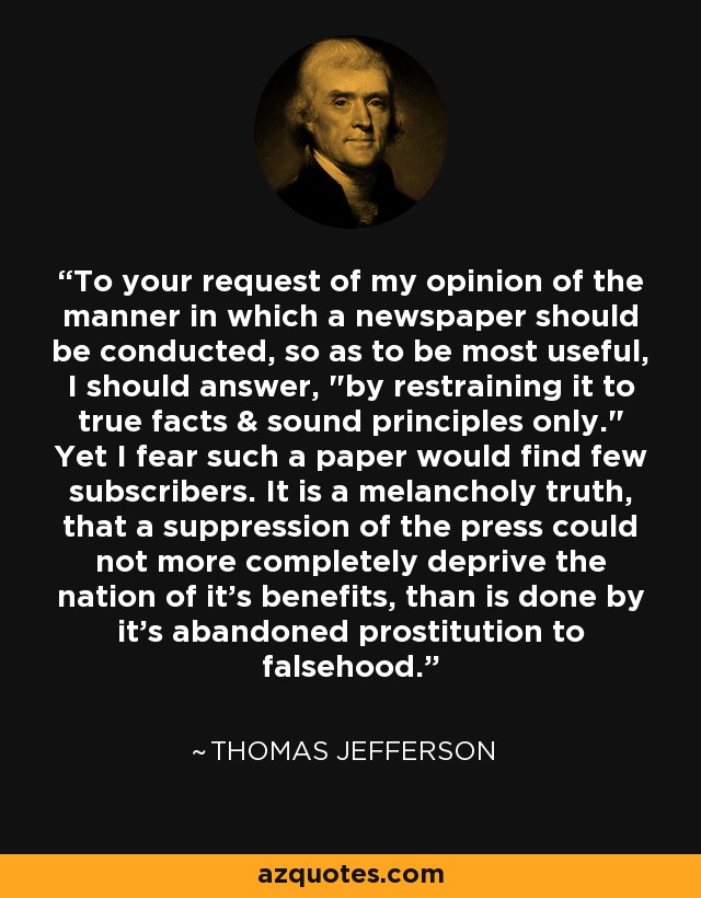 To your request of my opinion of the manner in which a newspaper should be conducted, so as to be most useful, I should answer, 