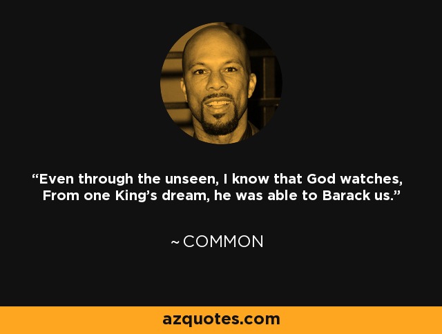 Even through the unseen, I know that God watches, From one King's dream, he was able to Barack us. - Common