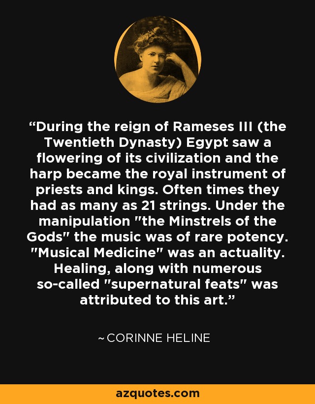 During the reign of Rameses III (the Twentieth Dynasty) Egypt saw a flowering of its civilization and the harp became the royal instrument of priests and kings. Often times they had as many as 21 strings. Under the manipulation 