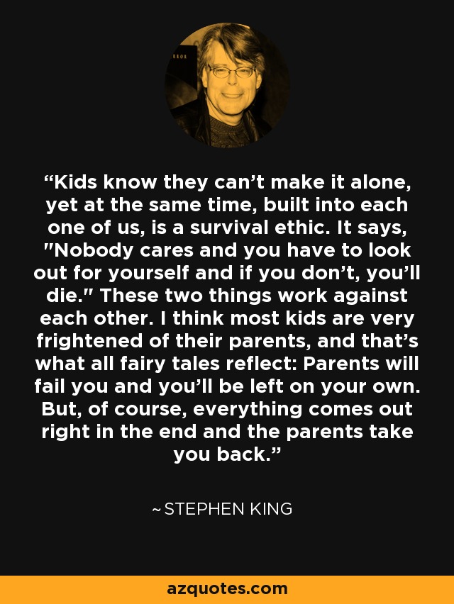 Kids know they can't make it alone, yet at the same time, built into each one of us, is a survival ethic. It says, 
