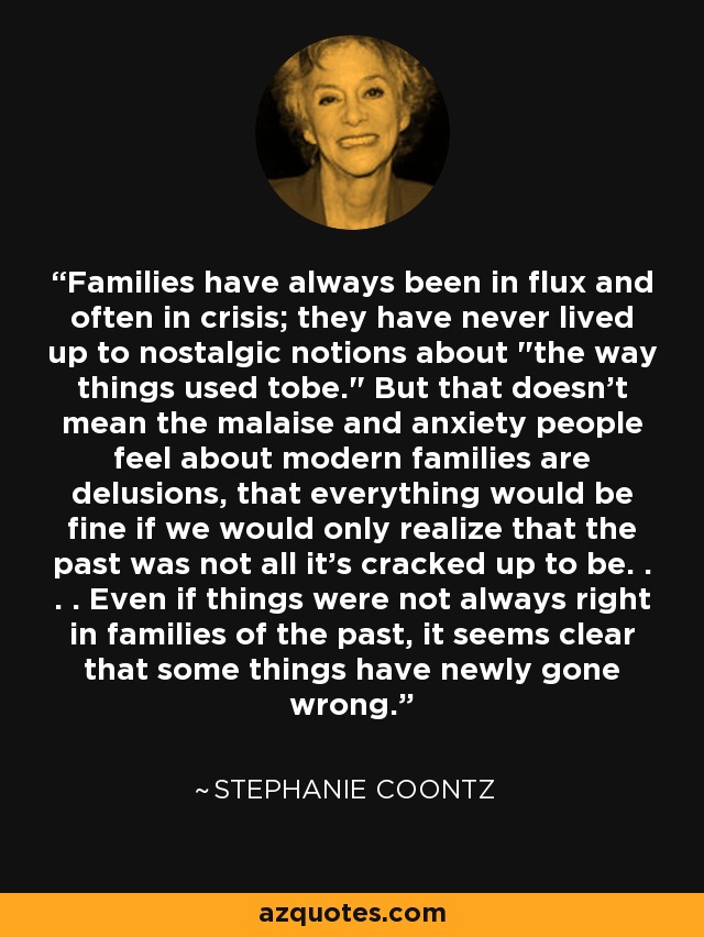 Families have always been in flux and often in crisis; they have never lived up to nostalgic notions about 