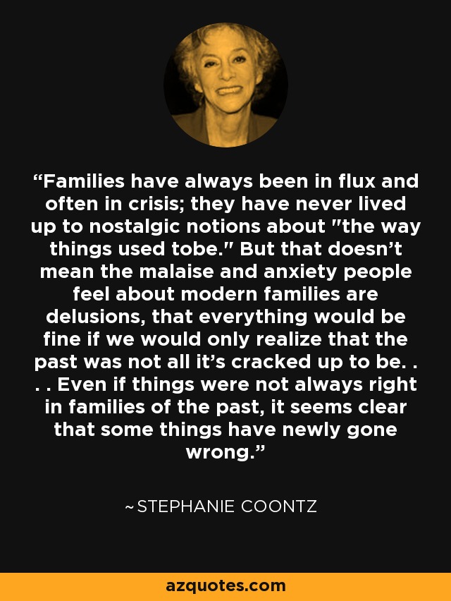 Families have always been in flux and often in crisis; they have never lived up to nostalgic notions about 