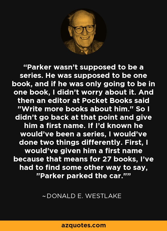 Parker wasn't supposed to be a series. He was supposed to be one book, and if he was only going to be in one book, I didn't worry about it. And then an editor at Pocket Books said 