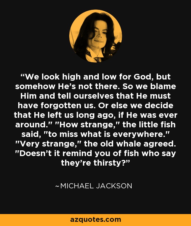 We look high and low for God, but somehow He's not there. So we blame Him and tell ourselves that He must have forgotten us. Or else we decide that He left us long ago, if He was ever around.