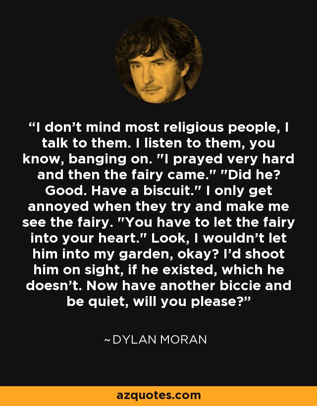 I don't mind most religious people, I talk to them. I listen to them, you know, banging on. 