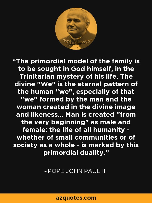 The primordial model of the family is to be sought in God himself, in the Trinitarian mystery of his life. The divine 
