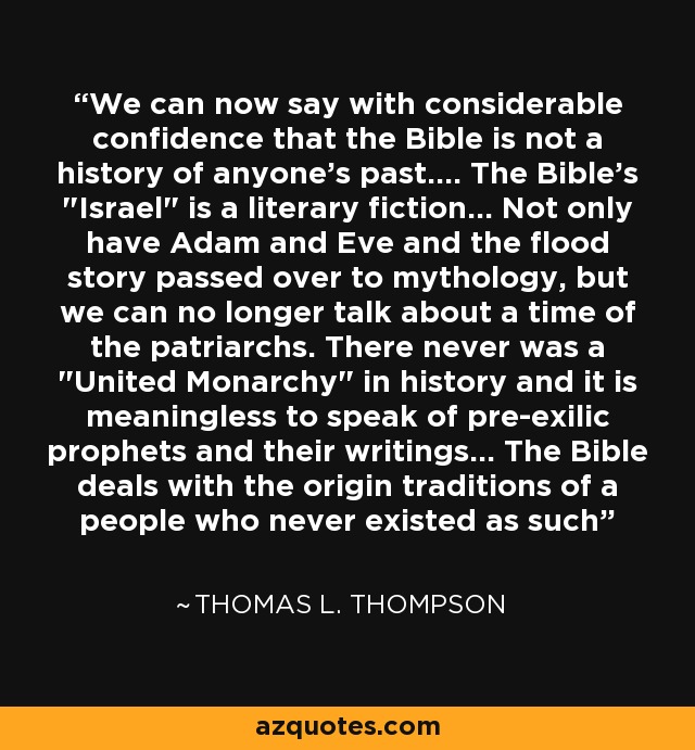 We can now say with considerable confidence that the Bible is not a history of anyone's past.... The Bible's 