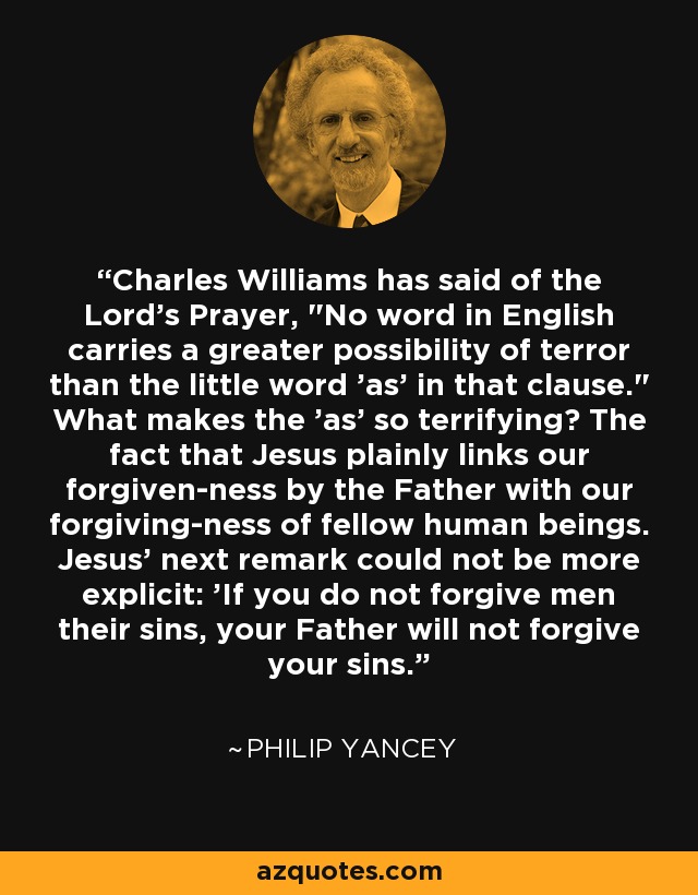 Charles Williams has said of the Lord's Prayer, 